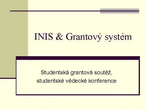 INIS Grantov systm Studentsk grantov sout studentsk vdeck