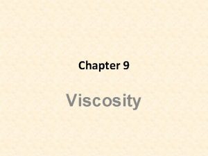 Chapter 9 Viscosity Viscosity is different Viscosity have