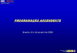 Secretaria de Vigilncia em Sade PROGRAMAO ASCENDENTE Braslia