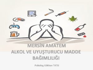 MERSN AMATEM ALKOL VE UYUTURUCU MADDE BAIMLILII Psikolog