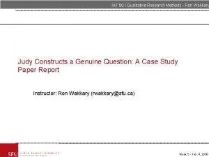 IAT 801 Qualitative Research Methods Ron Wakkary Judy