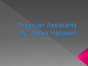 Physician Assistants By Alexis Hallowell Nature of Work