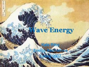 Wave Energy Kate Riley Energy Alternatives Spring 2007