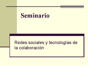 Seminario Redes sociales y tecnologas de la colaboracin