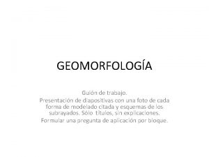 GEOMORFOLOGA Guin de trabajo Presentacin de diapositivas con