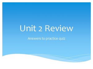 Unit 2 Review Answers to practice quiz A