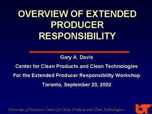 OVERVIEW OF EXTENDED PRODUCER RESPONSIBILITY Gary A Davis