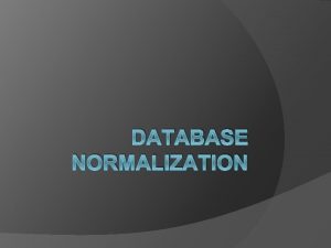 DATABASE NORMALIZATION What is Normalization Normalization allows us
