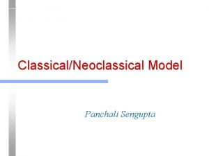 ClassicalNeoclassical Model Panchali Sengupta A Simple Neoclassical Model