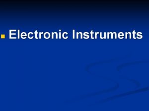 n Electronic Instruments Electronic Instruments Those instruments which