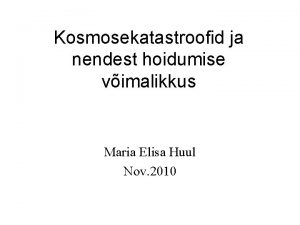 Kosmosekatastroofid ja nendest hoidumise vimalikkus Maria Elisa Huul