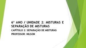 6 ANO UNIDADE 2 MISTURAS E SEPARAO DE