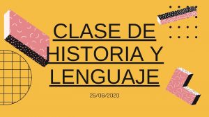 CLASE DE HISTORIA Y LENGUAJE 26082020 BIENVENIDOS Hoy