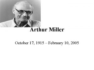 Arthur Miller October 17 1915 February 10 2005