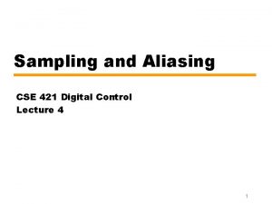 Sampling and Aliasing CSE 421 Digital Control Lecture