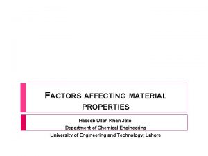 FACTORS AFFECTING MATERIAL PROPERTIES Haseeb Ullah Khan Jatoi