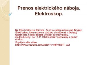 Prenos elektrickho nboja Elektroskop Na tejto hodine sa