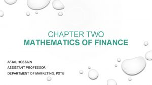 CHAPTER TWO MATHEMATICS OF FINANCE AFJAL HOSSAIN ASSISTANT