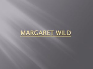 MARGARET WILD Introduction Margaret Wild is a Childrens