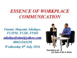 ESSENCE OF WORKPLACE COMMUNICATION Funmi Abayomi Adedayo FCIPM