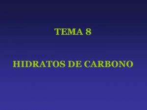 TEMA 8 HIDRATOS DE CARBONO 1 Los carbohidratos