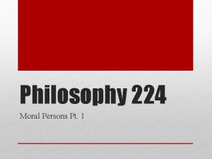 Philosophy 224 Moral Persons Pt 1 Weve been