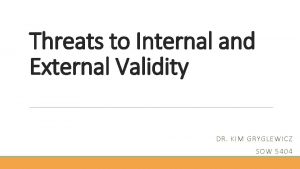 Threats to Internal and External Validity DR KIM