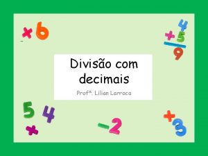 Diviso com decimais Prof Lilian Larroca Imagine que