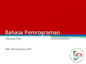 Bahasa Pemrograman Operasi File Oleh Chaerul Anwar MTI