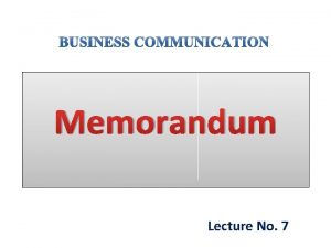 Memorandum Lecture No 7 BUSINESS MEMORANDUM MEMOS FORMATS