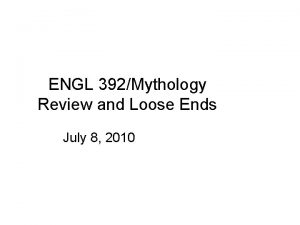 ENGL 392Mythology Review and Loose Ends July 8