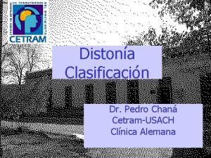Distona Clasificacin Dr Pedro Chan CetramUSACH Clnica Alemana