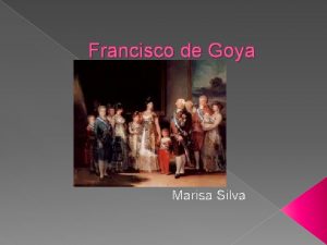 Francisco de Goya Marisa Silva Francisco de Goya