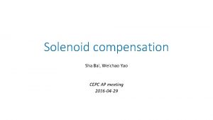 Solenoid compensation Sha Bai Weichao Yao CEPC AP