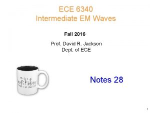 ECE 6340 Intermediate EM Waves Fall 2016 Prof