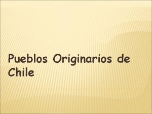 Pueblos Originarios de Chile CHINCHORROS Ubicacin Habitan en