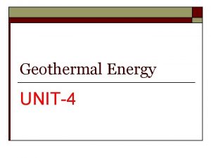Geothermal Energy UNIT4 Geothermal Energy o o o