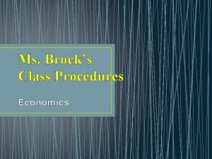 Ms Brocks Class Procedures Economics THE MOST IMPORTANT