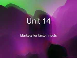 Unit 14 Markets for factor inputs Outcomes Define