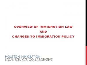 OVERVIEW OF IMMIGRATION LAW AND CHANGES TO IMMIGRATION