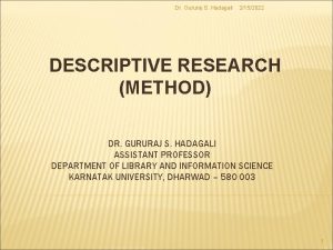 Dr Gururaj S Hadagali 2152022 DESCRIPTIVE RESEARCH METHOD