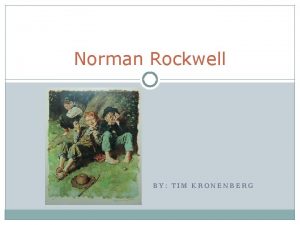 Norman Rockwell BY TIM KRONENBERG History Born in
