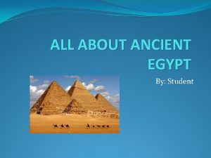 ALL ABOUT ANCIENT EGYPT By Student Ancient Egypt