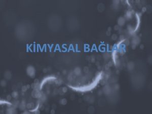 KMYASAL BALAR Atomlar birletii zaman elektron dalmndaki deimelerin