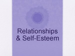 Relationships SelfEsteem Relationships that affect SelfEsteem Friends Romantic