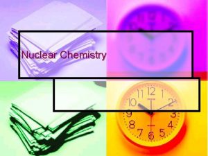 Nuclear Chemistry Terms n Radioactivity Property of certain