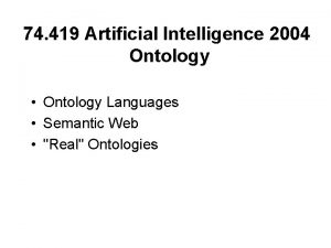 74 419 Artificial Intelligence 2004 Ontology Ontology Languages