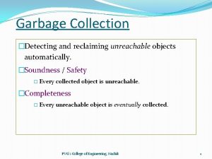 Garbage Collection Detecting and reclaiming unreachable objects automatically