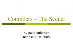 Compilers The Sequel hussein suleman uct csc 305