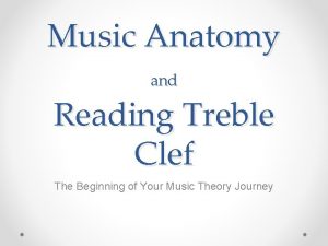 Music Anatomy and Reading Treble Clef The Beginning